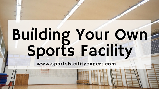 Building Your Own Sports Facility Blog